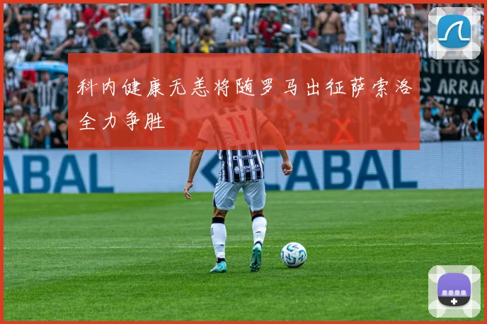 科内健康无恙将随罗马出征萨索洛全力争胜