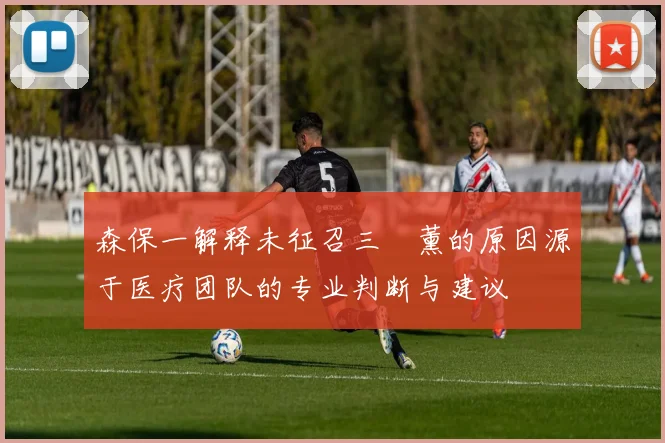 森保一解释未征召三笘薰的原因源于医疗团队的专业判断与建议